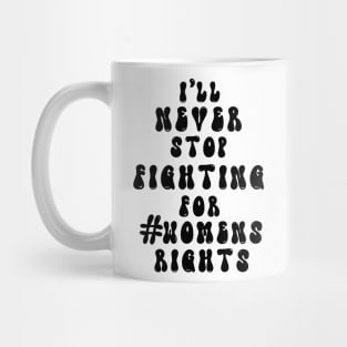 I’ll never stop fighting for #womens rights Mug